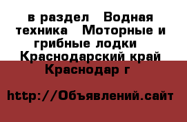  в раздел : Водная техника » Моторные и грибные лодки . Краснодарский край,Краснодар г.